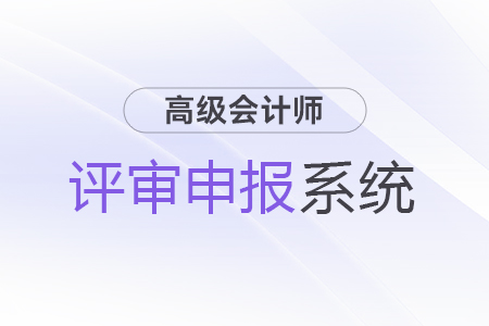 湖北高級(jí)會(huì)計(jì)師評(píng)審申報(bào)系統(tǒng)詳解