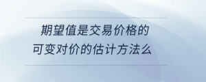 期望值是交易價(jià)格的可變對價(jià)的估計(jì)方法么