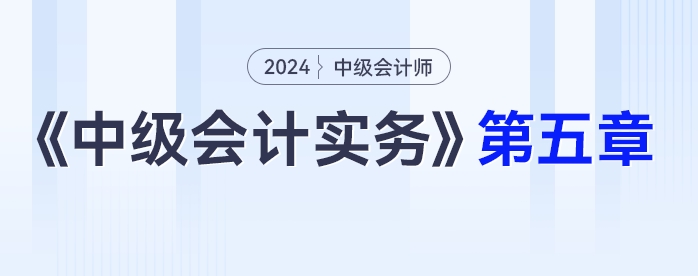 學(xué)習(xí)打卡第五章_中級(jí)會(huì)計(jì)《中級(jí)會(huì)計(jì)實(shí)務(wù)》最后一輪全面復(fù)習(xí)