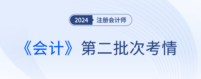2024注會(huì)《會(huì)計(jì)》第二批考試結(jié)束，是不是比第一場(chǎng)難？