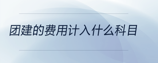 團(tuán)建的費用計入什么科目
