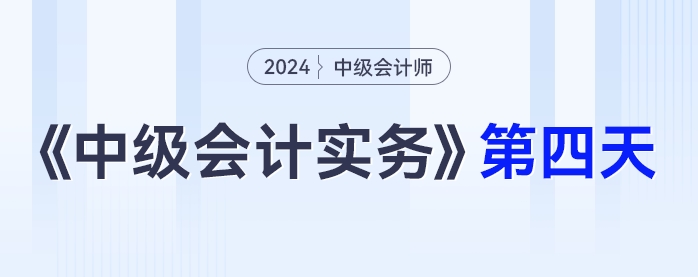 學(xué)習(xí)打卡第四天_中級會(huì)計(jì)《中級會(huì)計(jì)實(shí)務(wù)》最后一輪全面復(fù)習(xí)
