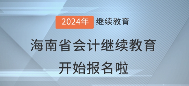 2024年海南省會(huì)計(jì)繼續(xù)教育開(kāi)始報(bào)名啦！