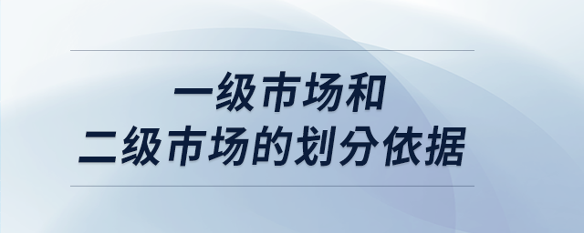 一級(jí)市場(chǎng)和二級(jí)市場(chǎng)的劃分依據(jù)