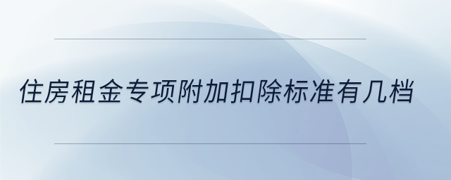 住房租金專項附加扣除標(biāo)準(zhǔn)有幾檔