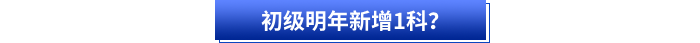 初級(jí)明年新增1科？