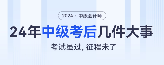 考試雖過(guò)，征程未了：2024年中級(jí)會(huì)計(jì)考后幾件大事
