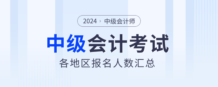 2024年中級(jí)會(huì)計(jì)師考試各地區(qū)報(bào)名人數(shù)及參考率匯總
