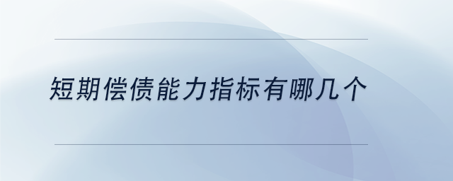 中級會計短期償債能力指標(biāo)有哪幾個