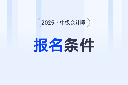 報(bào)考中級(jí)會(huì)計(jì)職稱的條件是什么？報(bào)名流程是什么？