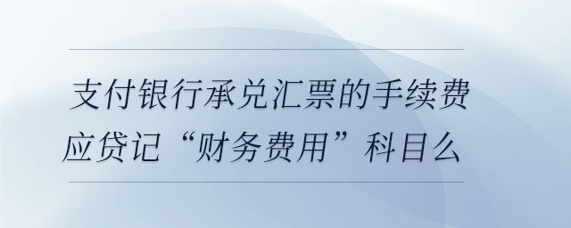 支付銀行承兌匯票的手續(xù)費應貸記“財務費用”科目么