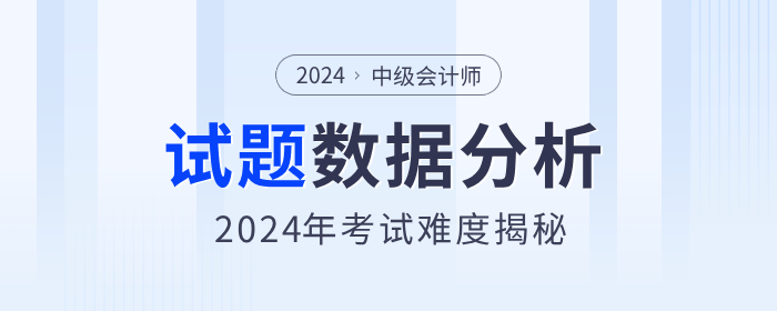 考題數(shù)據(jù)分析！揭秘2024年中級會計職稱考試難度