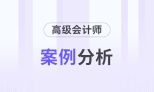 2025年高級(jí)會(huì)計(jì)師考試10月份案例分析匯總