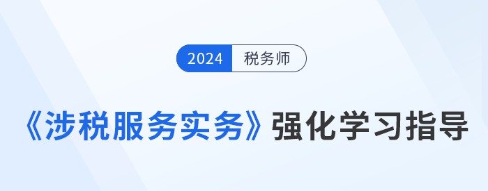 稅務師美珊老師《涉稅服務實務》強化階段學習指導，考生速看！