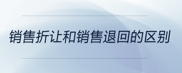 銷(xiāo)售折讓和銷(xiāo)售退回的區(qū)別