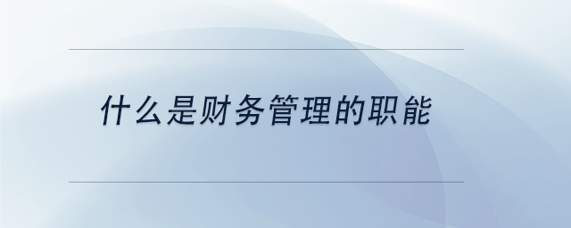 中級會計什么是財務管理的職能