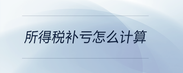 所得稅補(bǔ)虧怎么計(jì)算