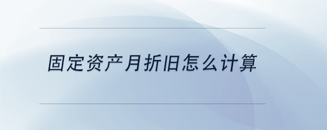 中級(jí)會(huì)計(jì)固定資產(chǎn)月折舊怎么計(jì)算