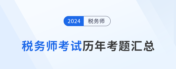 稅務(wù)師考試歷年考題及答案解析匯總，點擊查看！