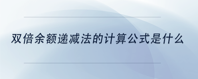 中級會計(jì)雙倍余額遞減法的計(jì)算公式是什么