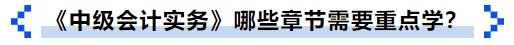 《中級(jí)會(huì)計(jì)實(shí)務(wù)》哪些章節(jié)需要重點(diǎn)學(xué)？