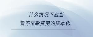 什么情況下應(yīng)當暫停借款費用的資本化