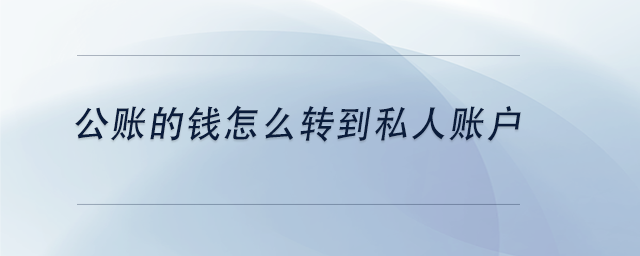 中級會計公賬的錢怎么轉(zhuǎn)到私人賬戶