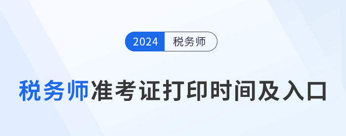 2024年稅務師考試各地區(qū)準考證打印時間及入口匯總