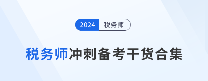 24年稅務(wù)師沖刺備考，考生們不可錯(cuò)過的干貨合集！