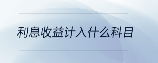 利息收益計(jì)入什么科目