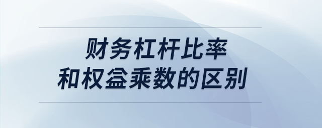 財務(wù)杠桿比率和權(quán)益乘數(shù)的區(qū)別