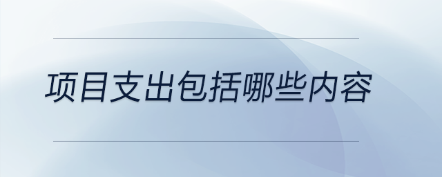 項(xiàng)目支出包括哪些內(nèi)容