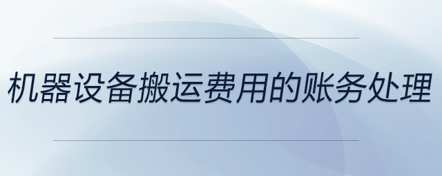 機器設(shè)備搬運費用的賬務(wù)處理