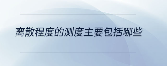 離散程度的測(cè)度主要包括哪些