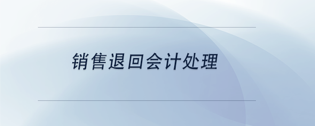 中級(jí)會(huì)計(jì)銷(xiāo)售退回會(huì)計(jì)處理