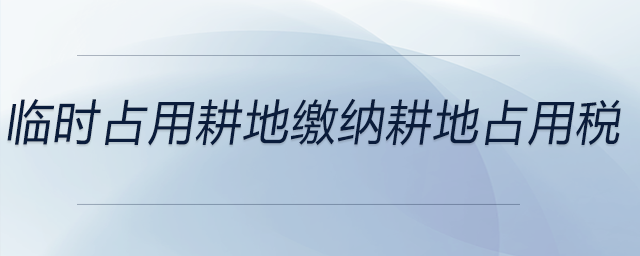 臨時(shí)占用耕地繳納耕地占用稅