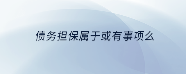 債務(wù)擔(dān)保屬于或有事項么