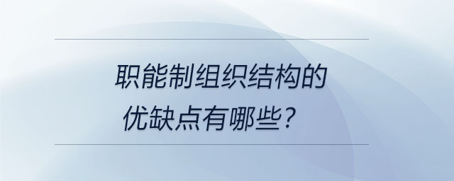 職能制組織結(jié)構(gòu)的優(yōu)缺點有哪些？