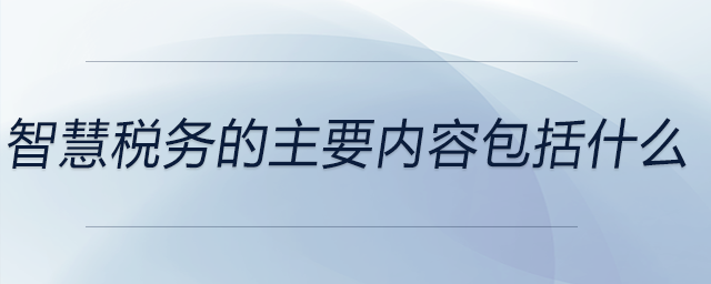 智慧稅務的主要內容包括什么