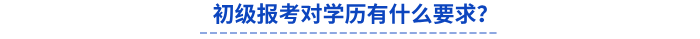 初級報考對學歷有什么要求？