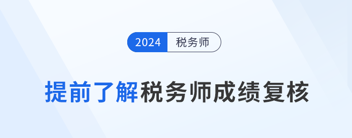 2024年稅務(wù)師考試落幕，成績復(fù)核需提前了解！