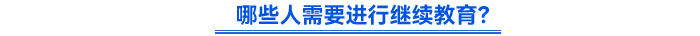 哪些人需要進行繼續(xù)教育？