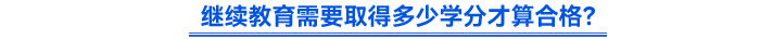 繼續(xù)教育需要取得多少學分才算合格？
