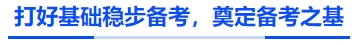 中級會計(jì)打好基礎(chǔ)穩(wěn)步備考，奠定備考之基
