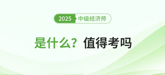 中級(jí)經(jīng)濟(jì)師是什么考試？值得考嗎