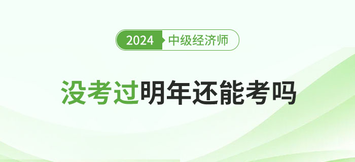 2024年中級經(jīng)濟師沒考過，明年還能考嗎?