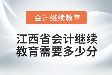 2024年江西省會(huì)計(jì)人員繼續(xù)教育需要多少分？