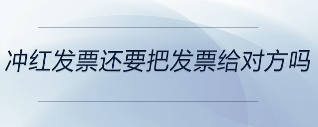 沖紅發(fā)票還要把發(fā)票給對(duì)方嗎