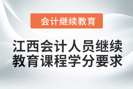 2024年江西會(huì)計(jì)人員繼續(xù)教育課程學(xué)分要求