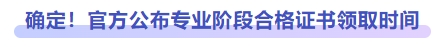 確定！官方公布專業(yè)階段合格證書領(lǐng)取時(shí)間